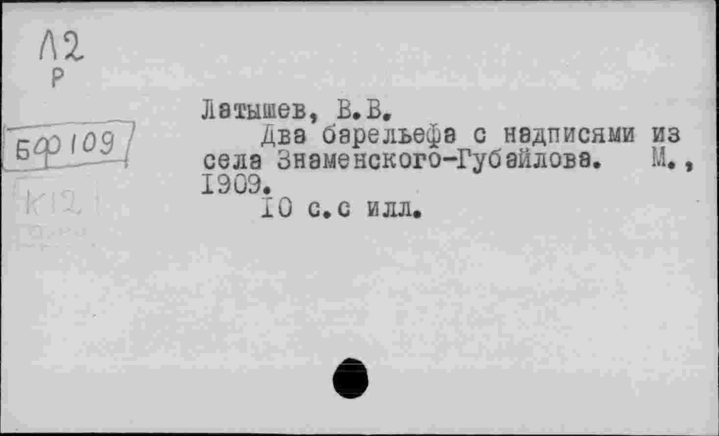 ﻿Латышев, В.В.
Два барельефа с надписями из села Знаненского-Губайлова. М,, 1909.
10 с. с илл.